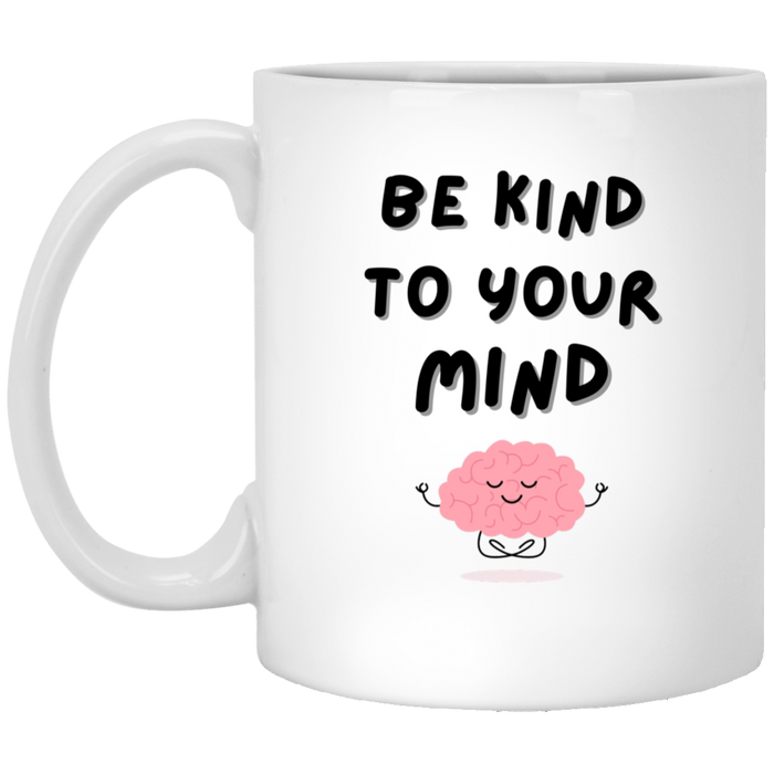 Be Kind to Your Mind 11oz White Mug