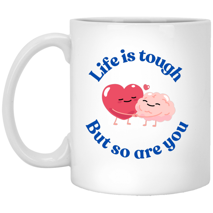 Life is Tough But so Are You 11oz White Mug