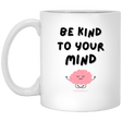 Be Kind to Your Mind 11oz White Mug - Busy Bee Graphix